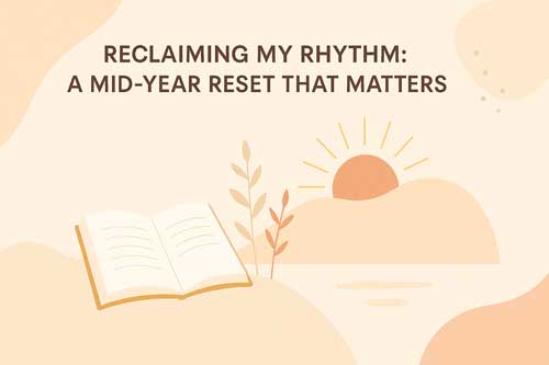 Reclaiming My Rhythm: A Mid-Year Reset That Matter...